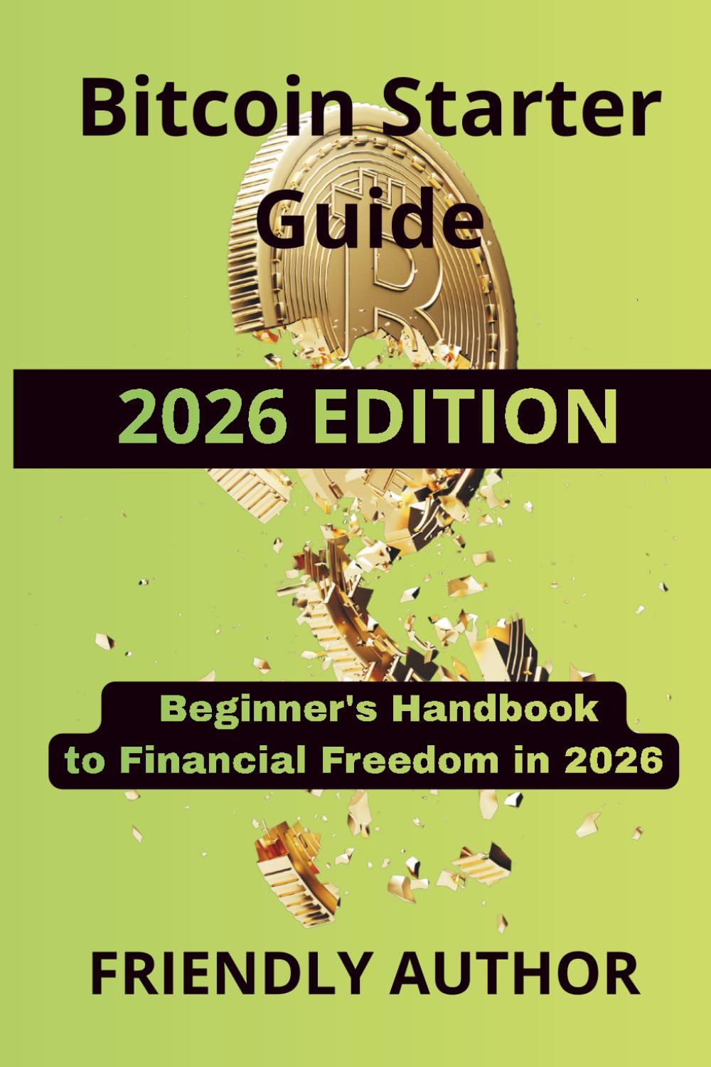 Bitcoin Starter Guide: How to Buy, Store, and Use Bitcoin with Confidence – A Beginner's Handbook to Financial Freedom in 2026