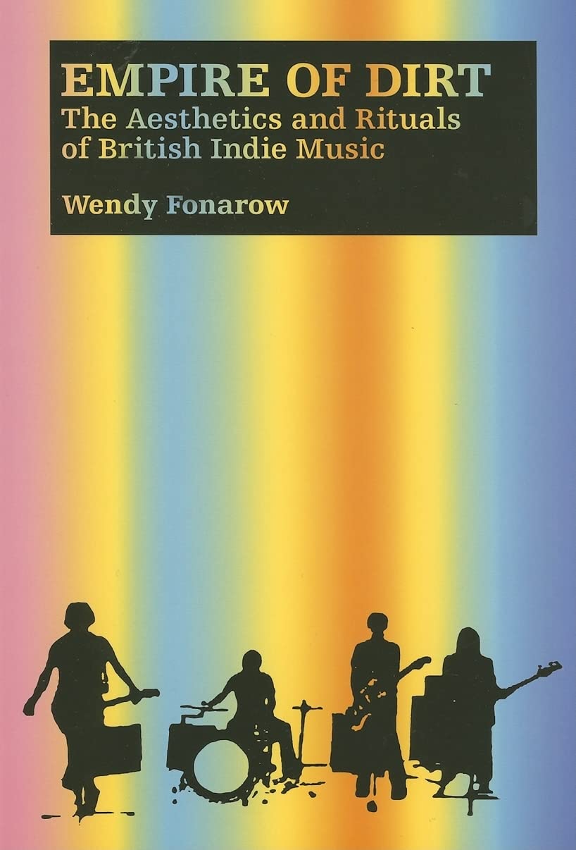 Empire of Dirt: The Aesthetics and Rituals of British Indie Music (Music / Culture)