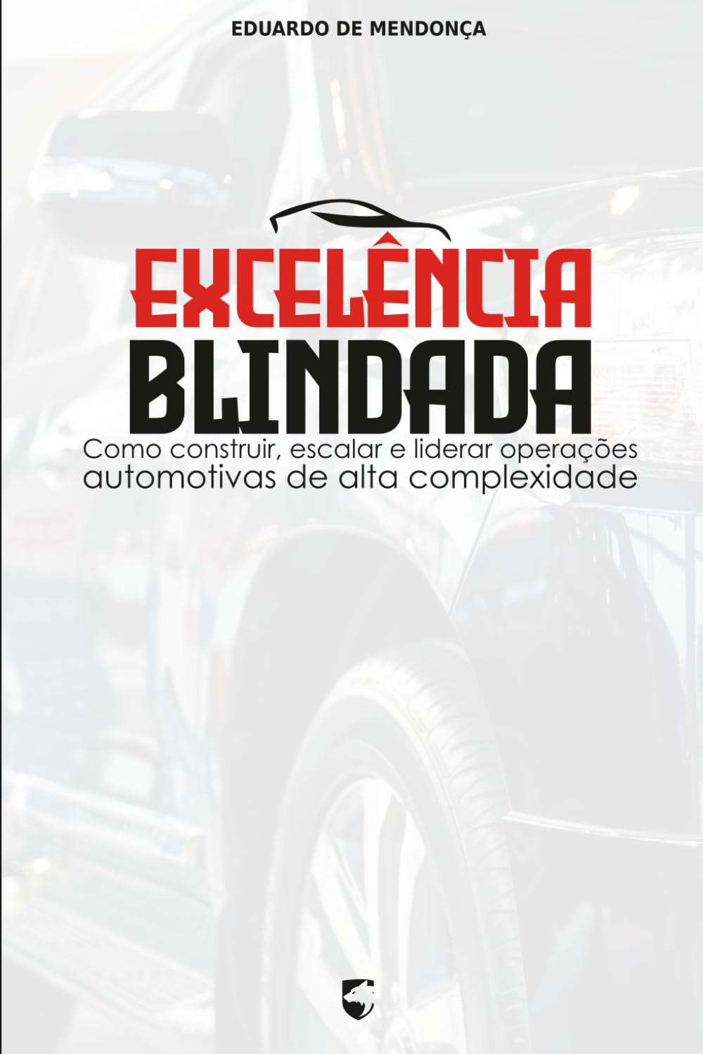 Excelência Blindada: Como construir, escalar e liderar operações automotivas de alta complexidade