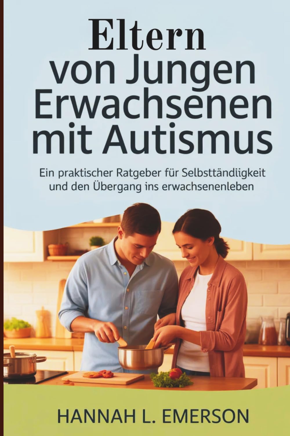 Eltern von jungen Erwachsenen mit Autismus: Ein praktischer Ratgeber für Selbstständigkeit und den Übergang ins Erwachsenenleben