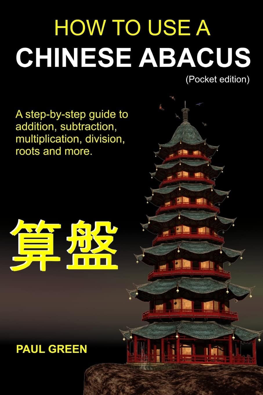 How To Use A Chinese Abacus: A step-by-step guide to addition, subtraction, multiplication, division, roots and more.