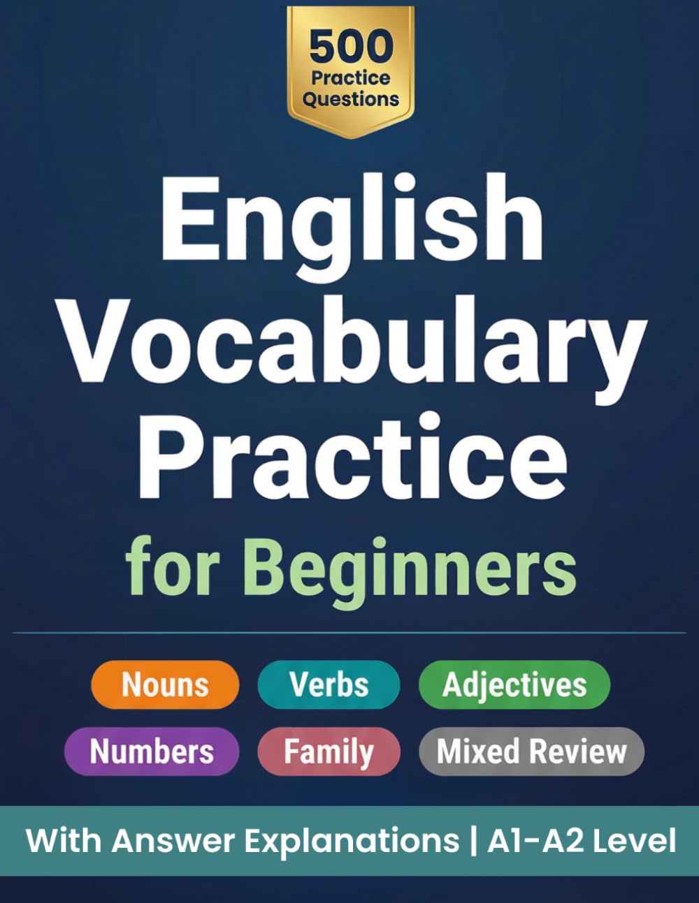 English Vocabulary Practice for Beginners: 500 Multiple Choice Questions with Answer Explanations for ESL Learners | Nouns, Verbs, Adjectives, Numbers and Family Vocabulary | A1-A2 Level