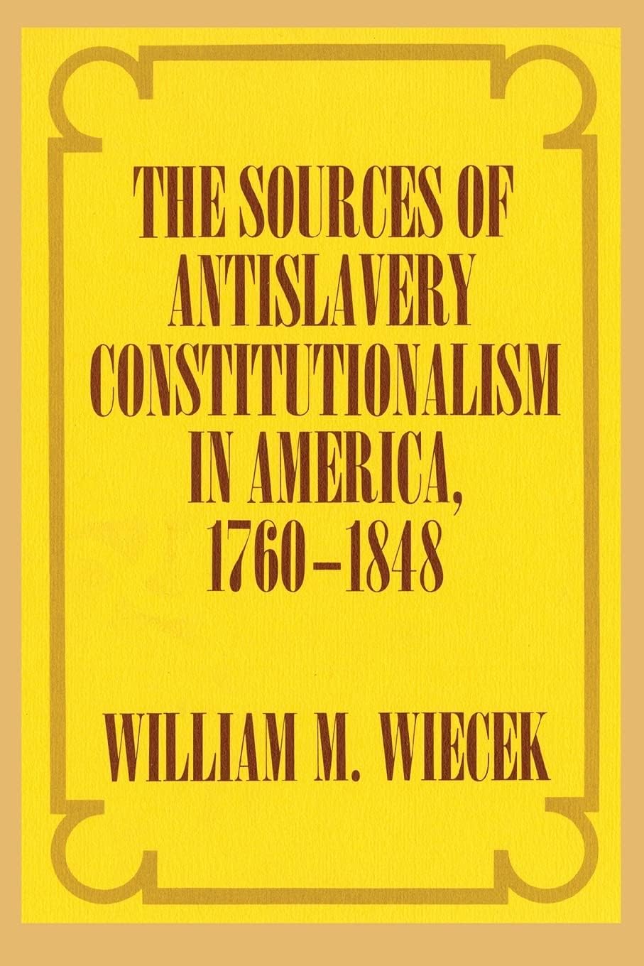 The Sources of Anti-Slavery Constitutionalism in America, 1760-1848