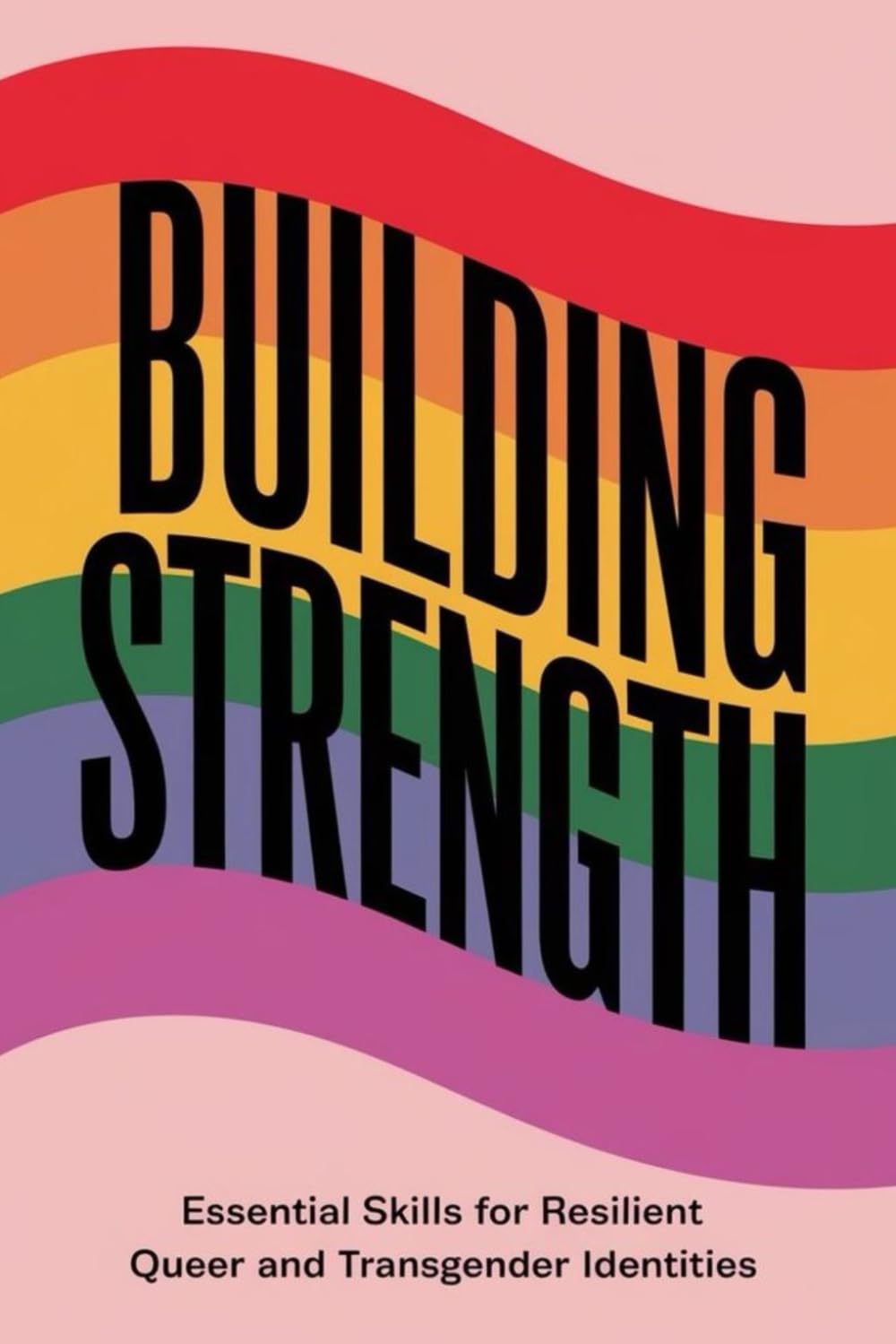 Building Strength: Essential Skills for Resilient Queer and Transgender Identities