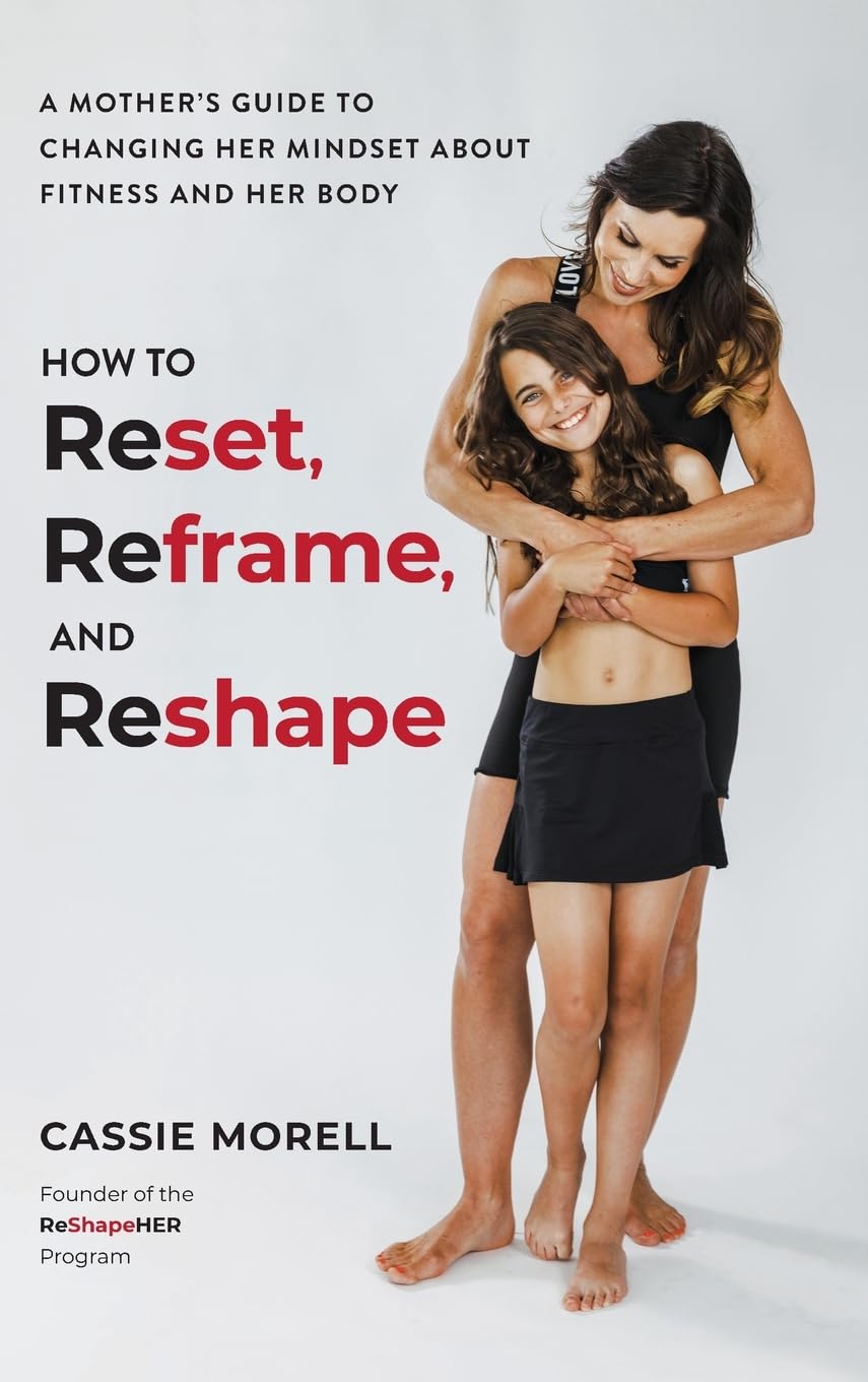 How to Reset, Reframe, and Reshape: A Mother’s Guide to Changing Her Mindset About Fitness and Her Body
