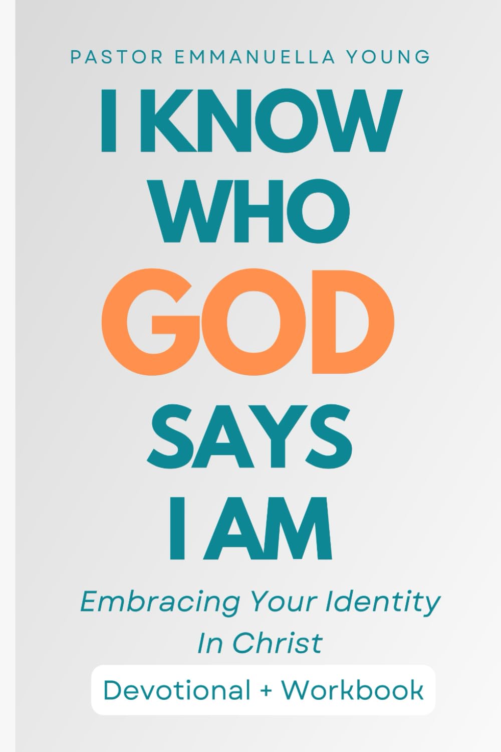 I KNOW WHO GOD SAYS I AM: Embracing Your Identity in Christ Devotional + Workbook