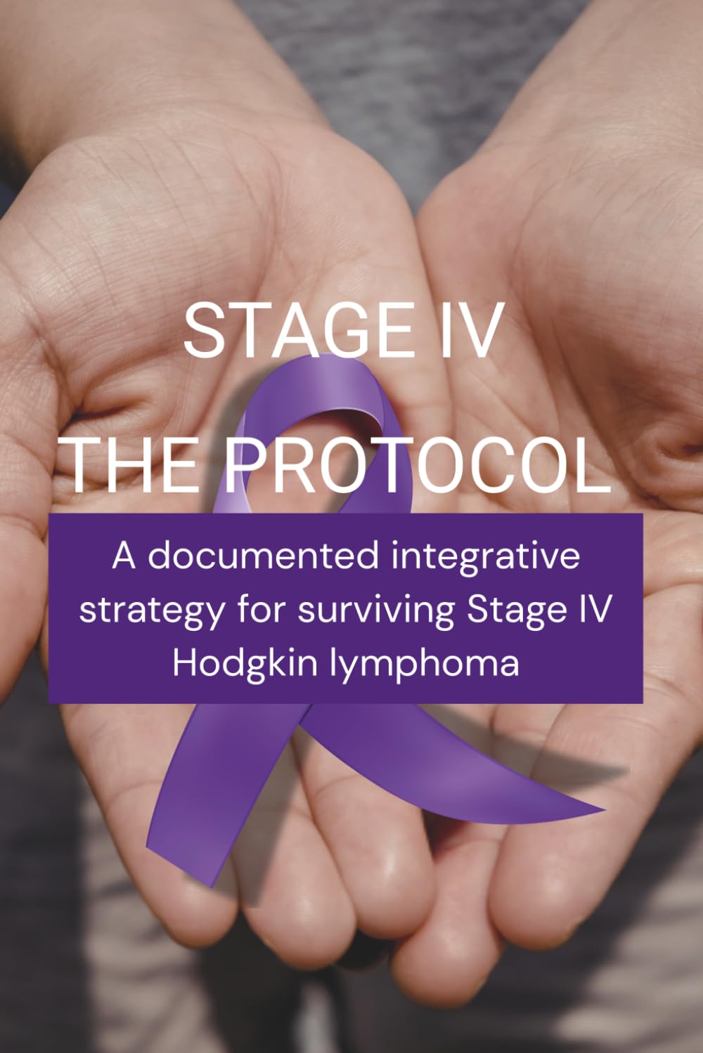 STAGE IV The Protocol: One Family's Integrative Protocol for Hodgkin Lymphoma