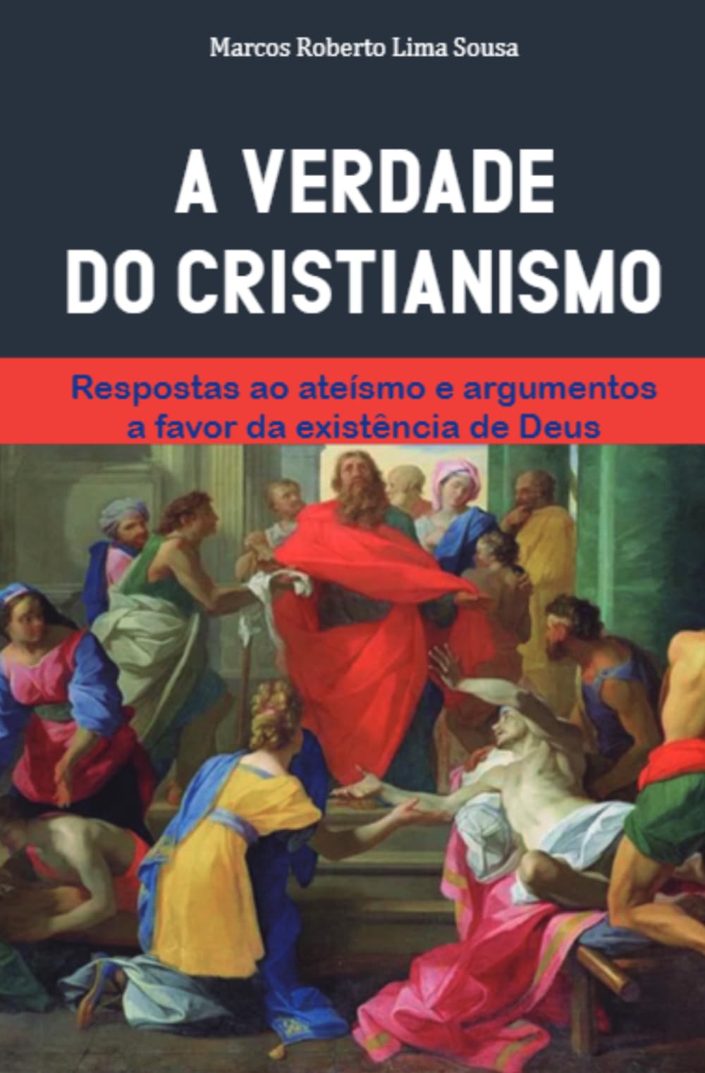 A verdade do Cristianismo: resposta ao ateismo e argumentos a favor da existência de Deus