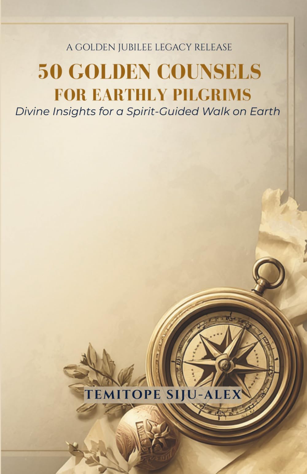 50 GOLDEN COUNSELS FOR EARTHLY PILGRIMS.: Divine Insights for a Spirit-Guided Walk on Earth.