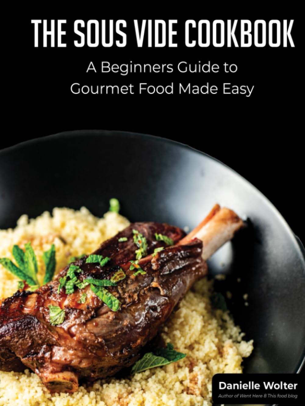 The Sous Vide Cookbook: A Beginner's Guide to Gourmet Cooking Made Easy