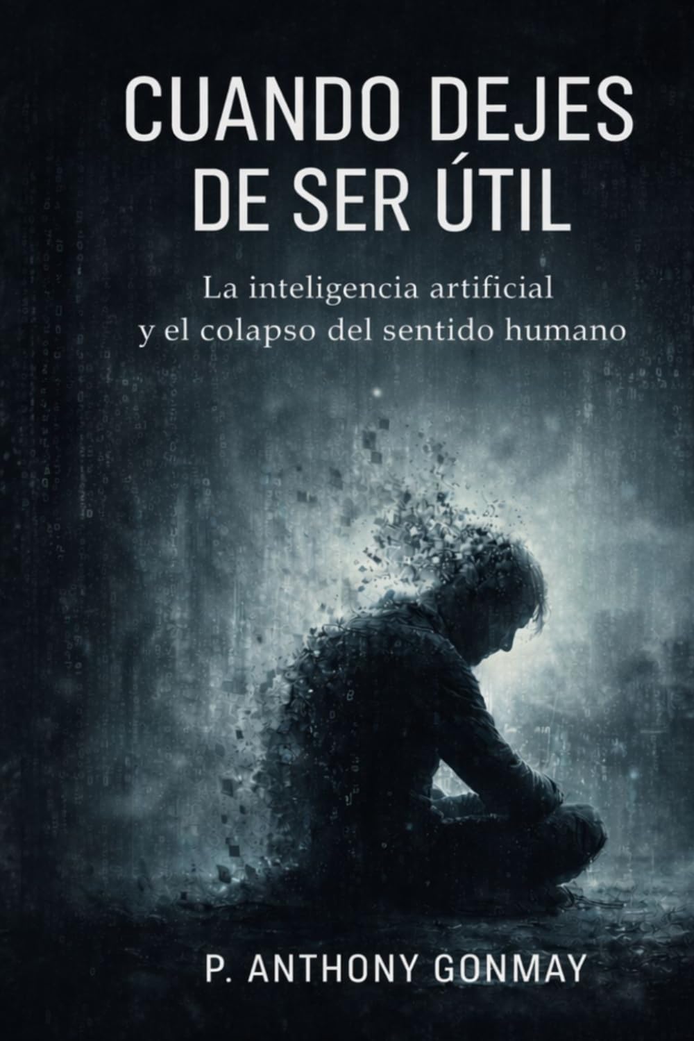 Cuando Dejes de Ser Útil: La inteligencia artificial y la transformación del sentido humano