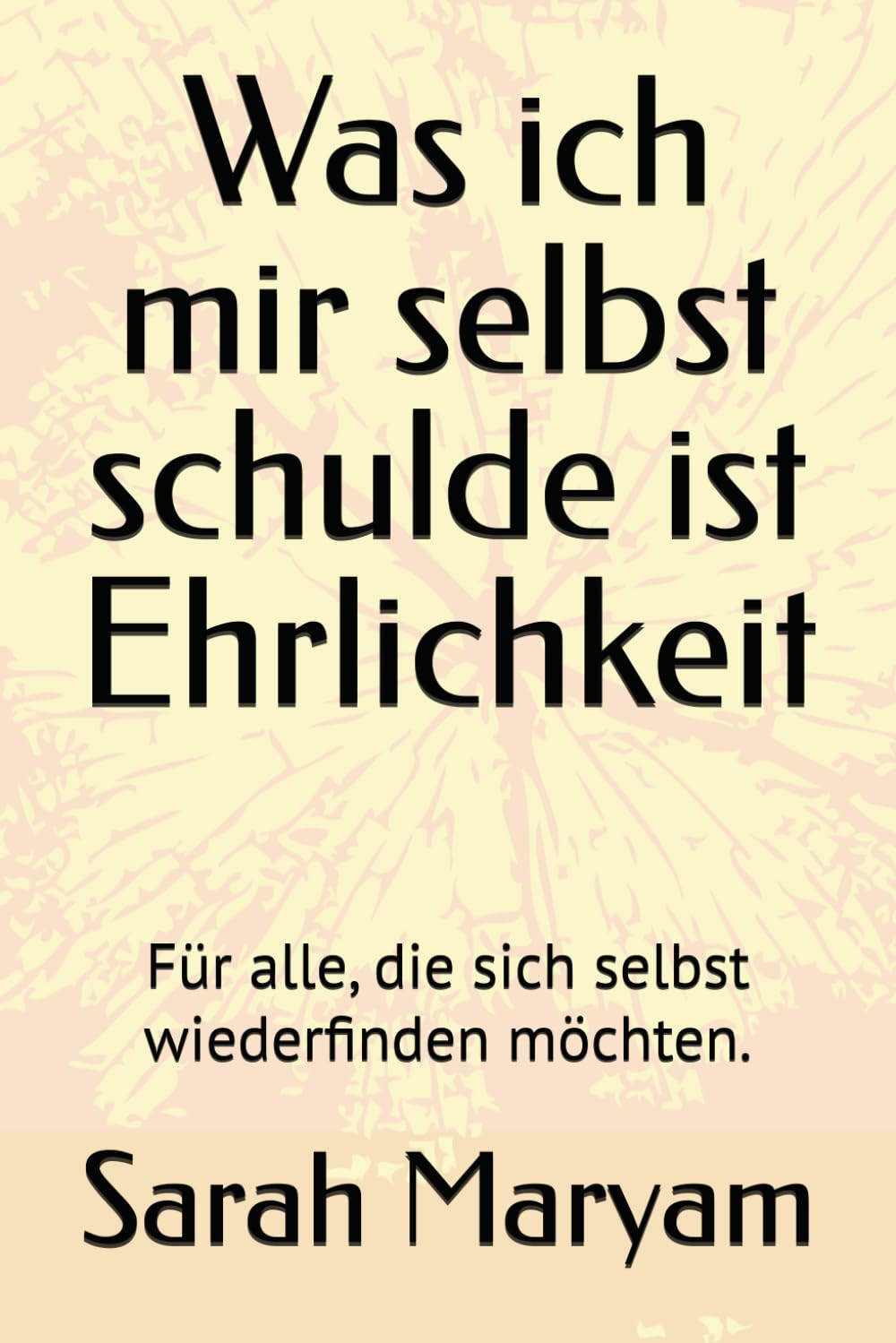Was ich mir selbst schulde ist Ehrlichkeit: Für alle, die sich selbst wiederfinden möchten.