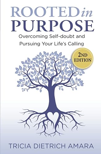 Rooted in Purpose Overcoming Self-doubt and Pursuing Your Life's Calling