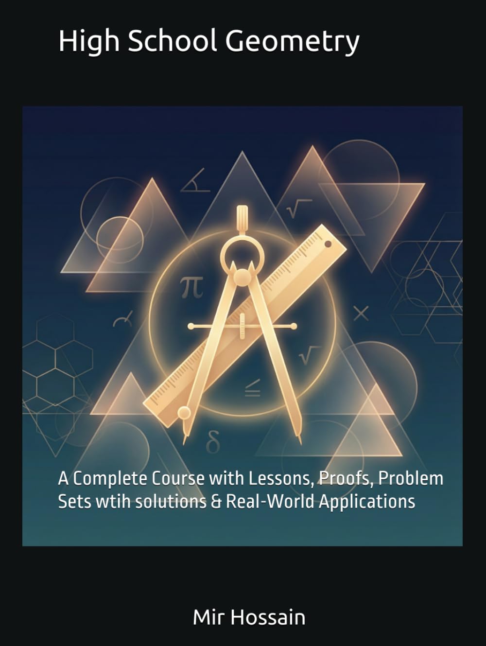 High School Geometry: A Complete Course with Lessons, Proofs, Problem Sets wtih solutions & Real-World Applications