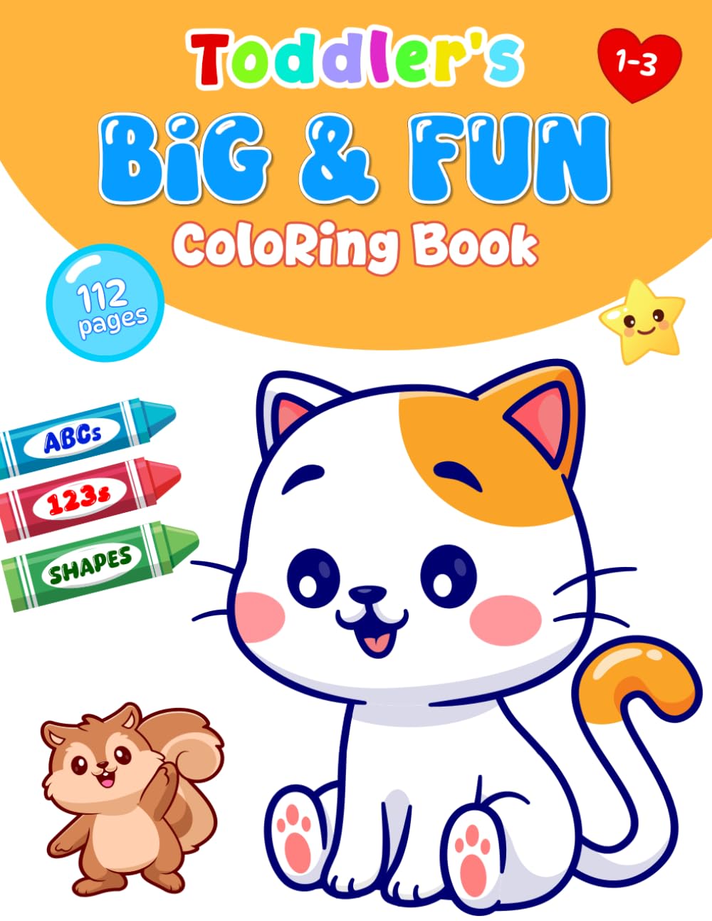 Toddler’s Big & Fun Coloring Book Ages 1-3: 112 Easy and Bold Pages Featuring Letters, Numbers, Shapes and Everyday Objects for Toddlers