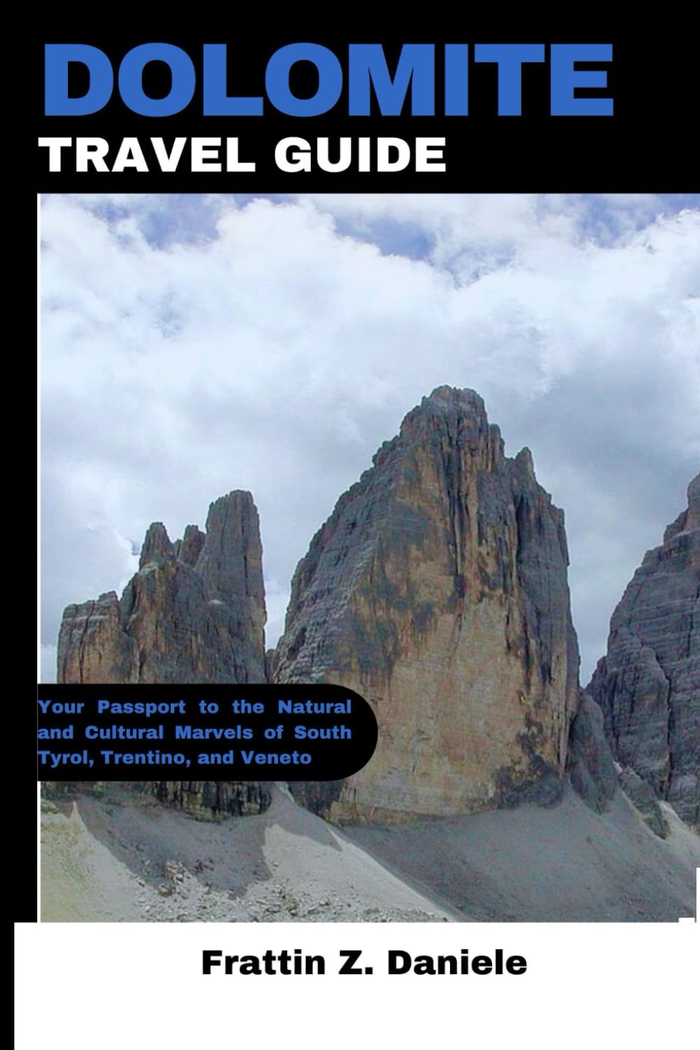 DOLOMITE TRAVEL GUIDE: Your Passport to the Natural and Cultural Marvels of South Tyrol, Trentino, and Veneto