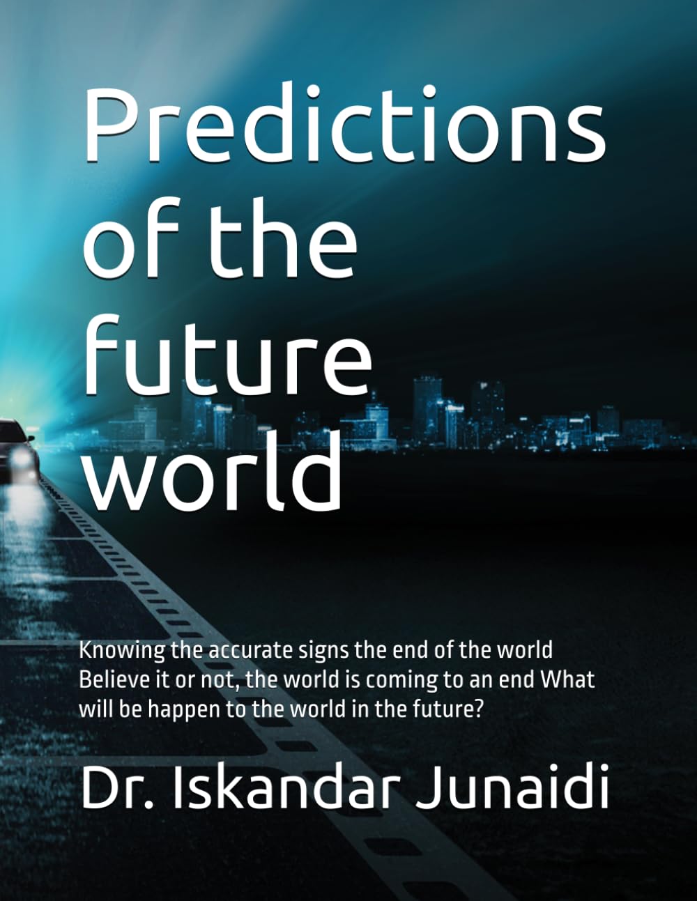 Predictions of the future world: Knowing the accurate signs the end of the world Believe it or not, the world is coming to an end What will be happen to the world in the future?