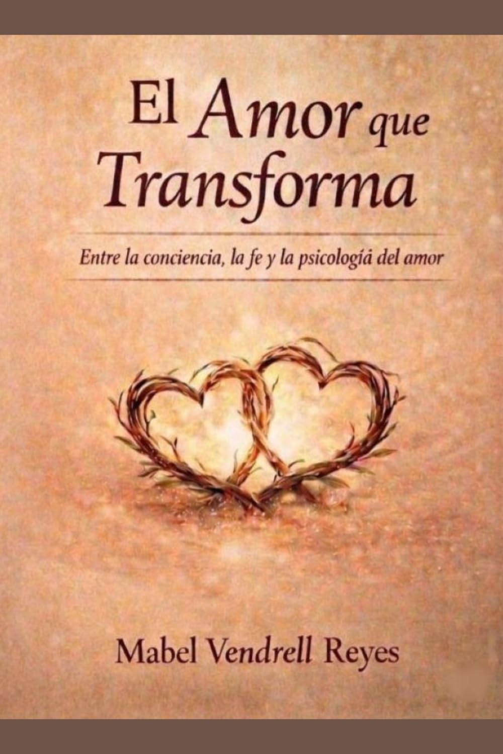 El Amor Que Transforma: Entre la conciencia, la fe y psicología del amor