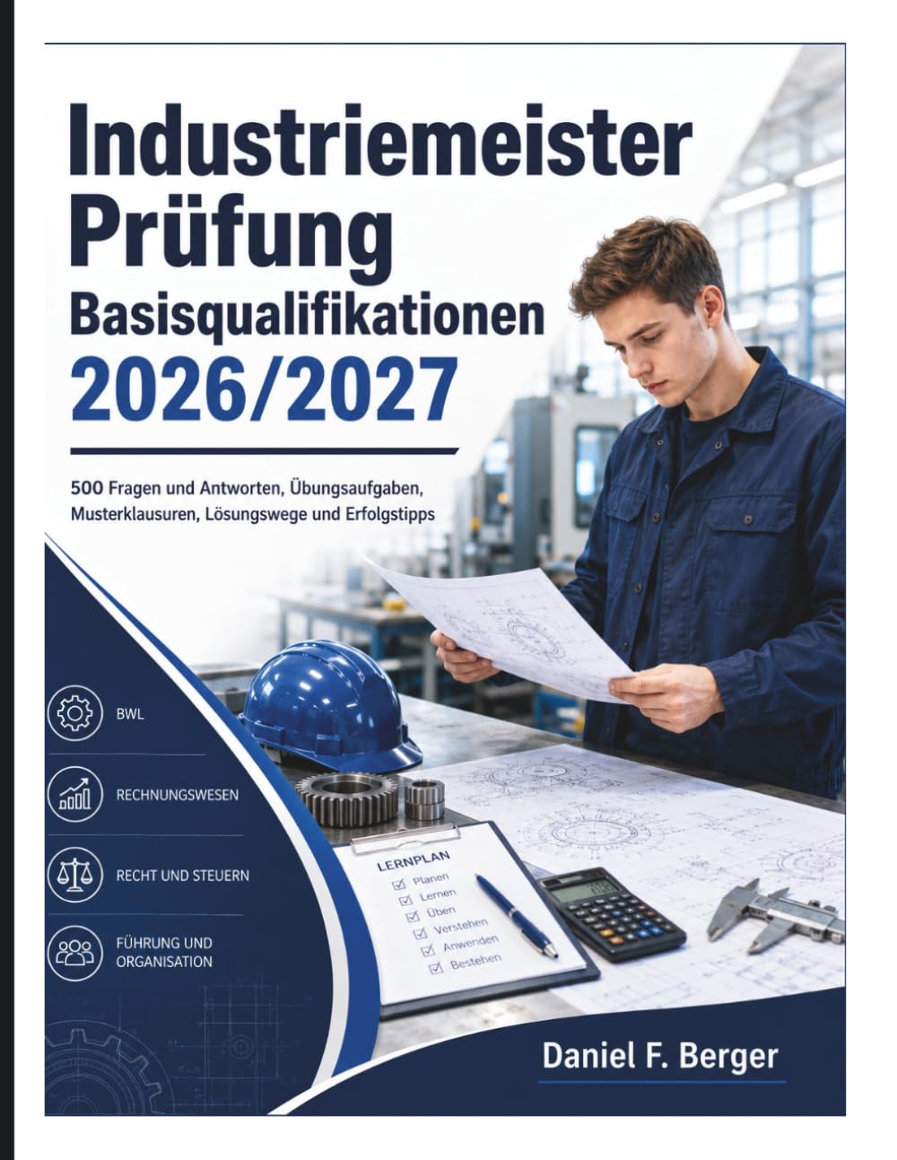 Industriemeister Prüfung Basisqualifikationen 2026/2027: 500 Fragen und Antworten, Übungsaufgaben, Musterklausuren, Lösungswege und Erfolgstipps