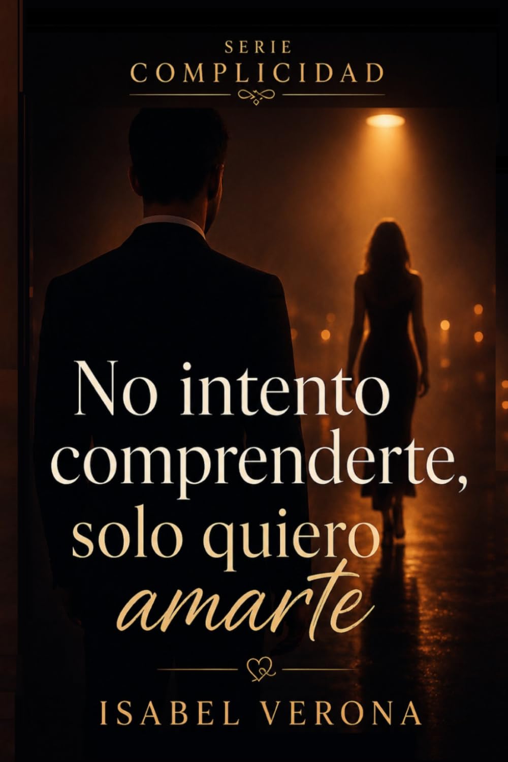 No intento comprenderte, solo quiero amarte: “Una historia de amor, segundas oportunidades y redención” (Complicidad)