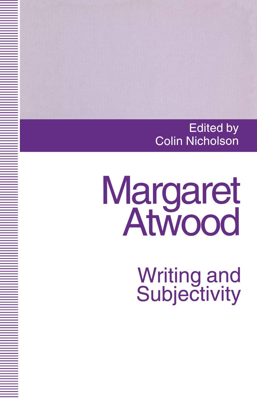Margaret Atwood: Writing and Subjectivity: New Critical Essays