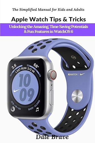 Apple Watch Tips &amp; Tricks: Unlocking the Amazing, Time Saving Potentials &amp; Fun Features in WatchOS 6 (The Simplified Manual for Kids and Adults)