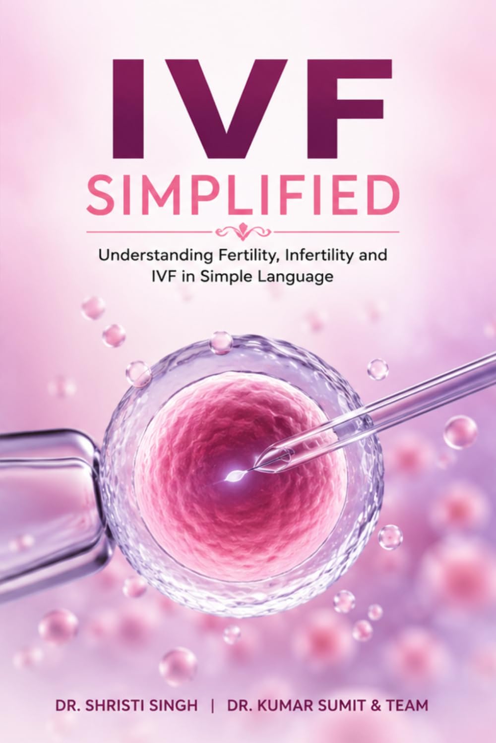 IVF Simplified: Understanding Fertility, Infertility and IVF in Simple Language (“The IVF Journey Series”)