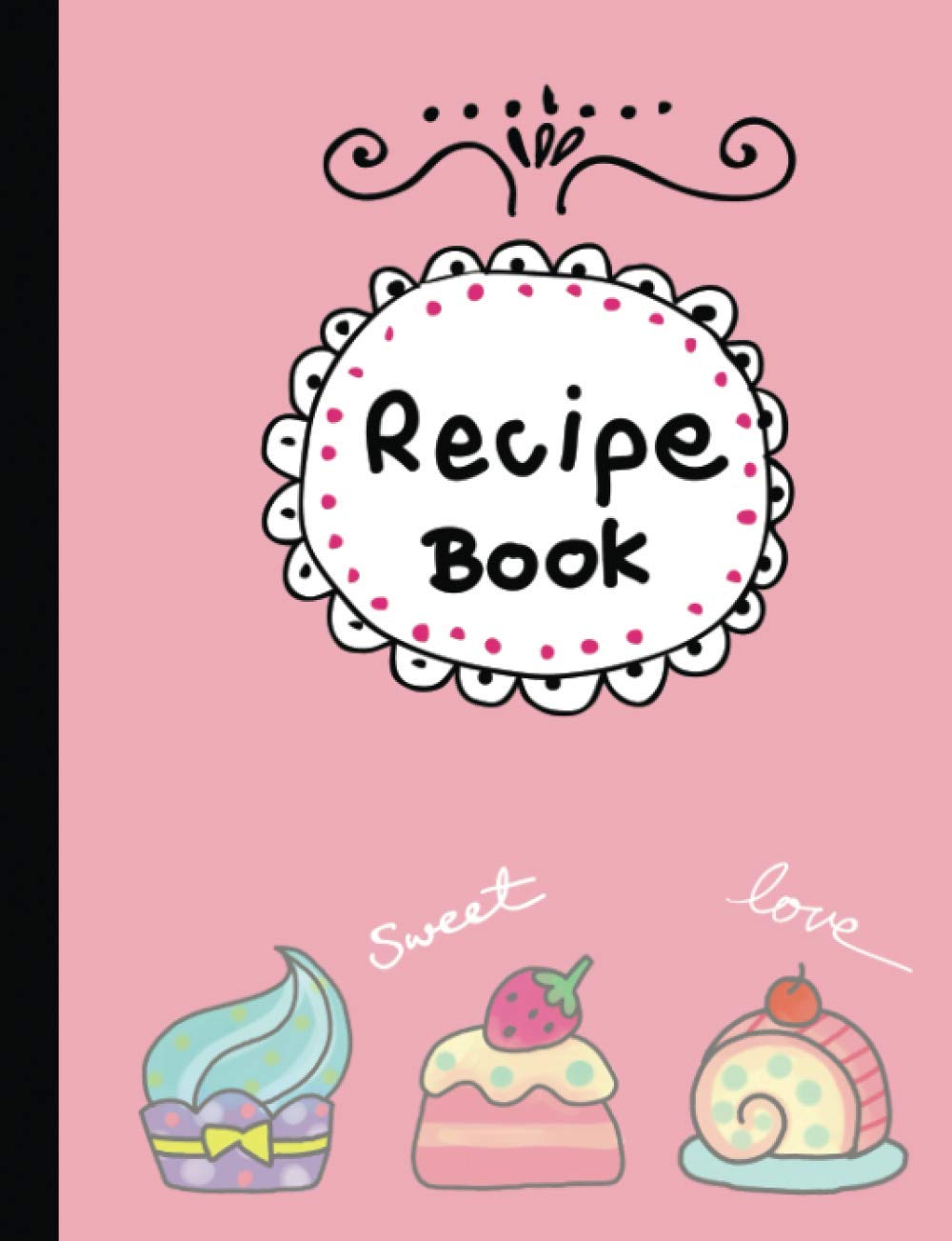 Recipe Book Pink sweet love: Recipe book for cooking note. notebook for homemade baker. Color pink and black cover with cute draw cake and cupcake. Paper inside suit for note recipe.