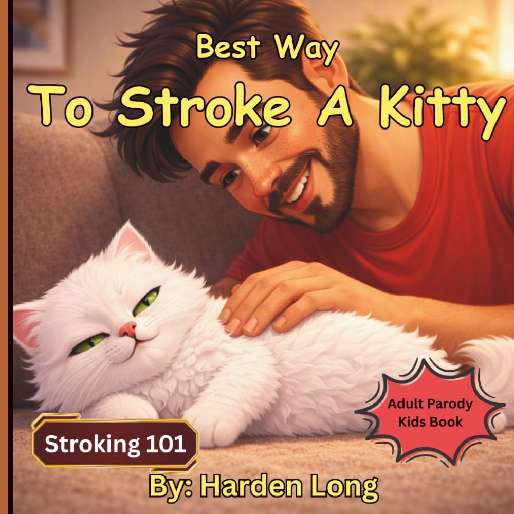 Best Way To Stroke A Kitty: Stroking 101: Adult Parody Kids Book (Forbidden Naughty Adult Parody Kids Books - Limericks Humorous Verse Erotica Funny Love Sex for Bridal Showers Parties Gags)