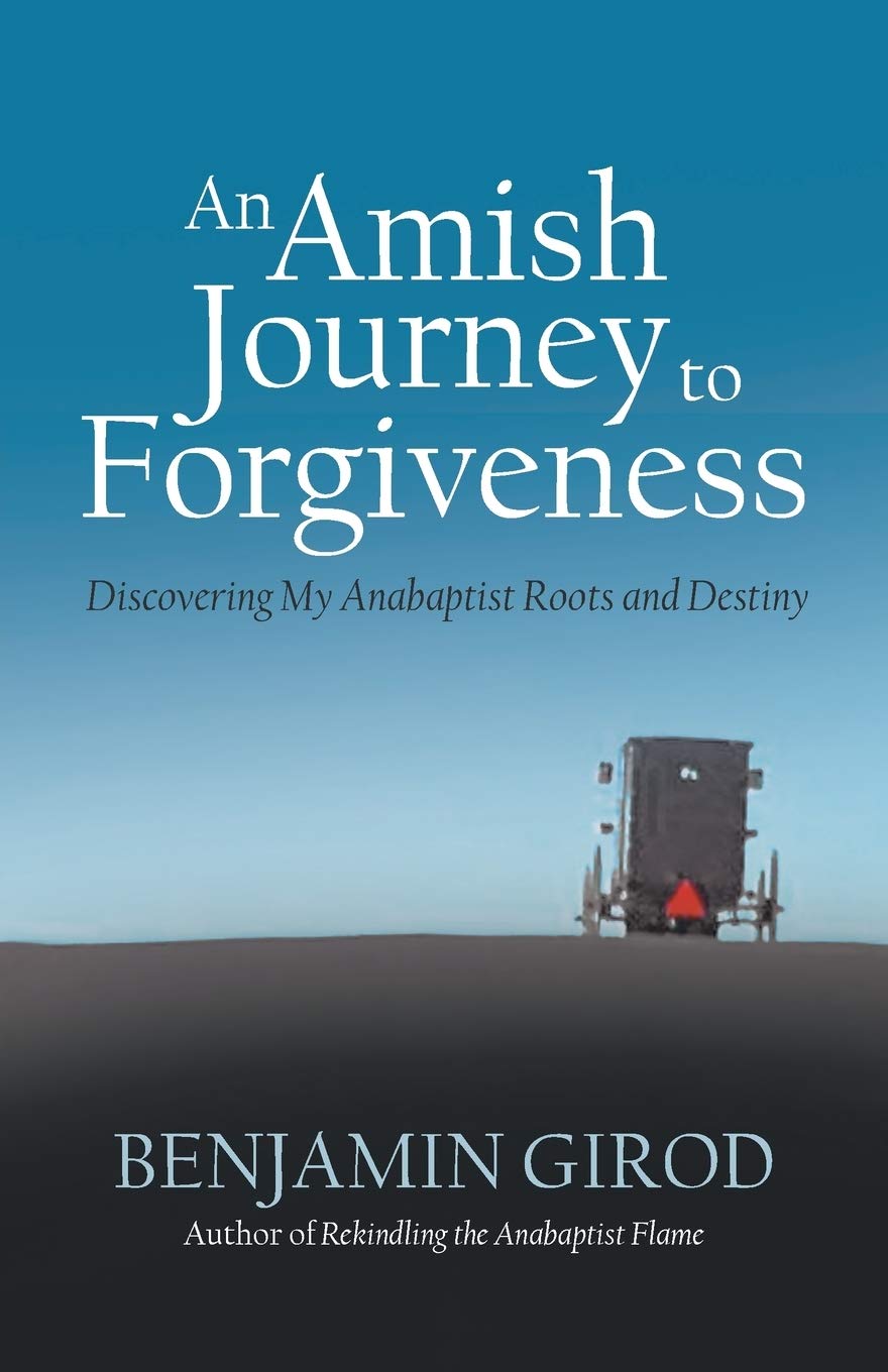 An Amish Journey to Forgiveness: Discovering My Anabaptist Roots and Destiny