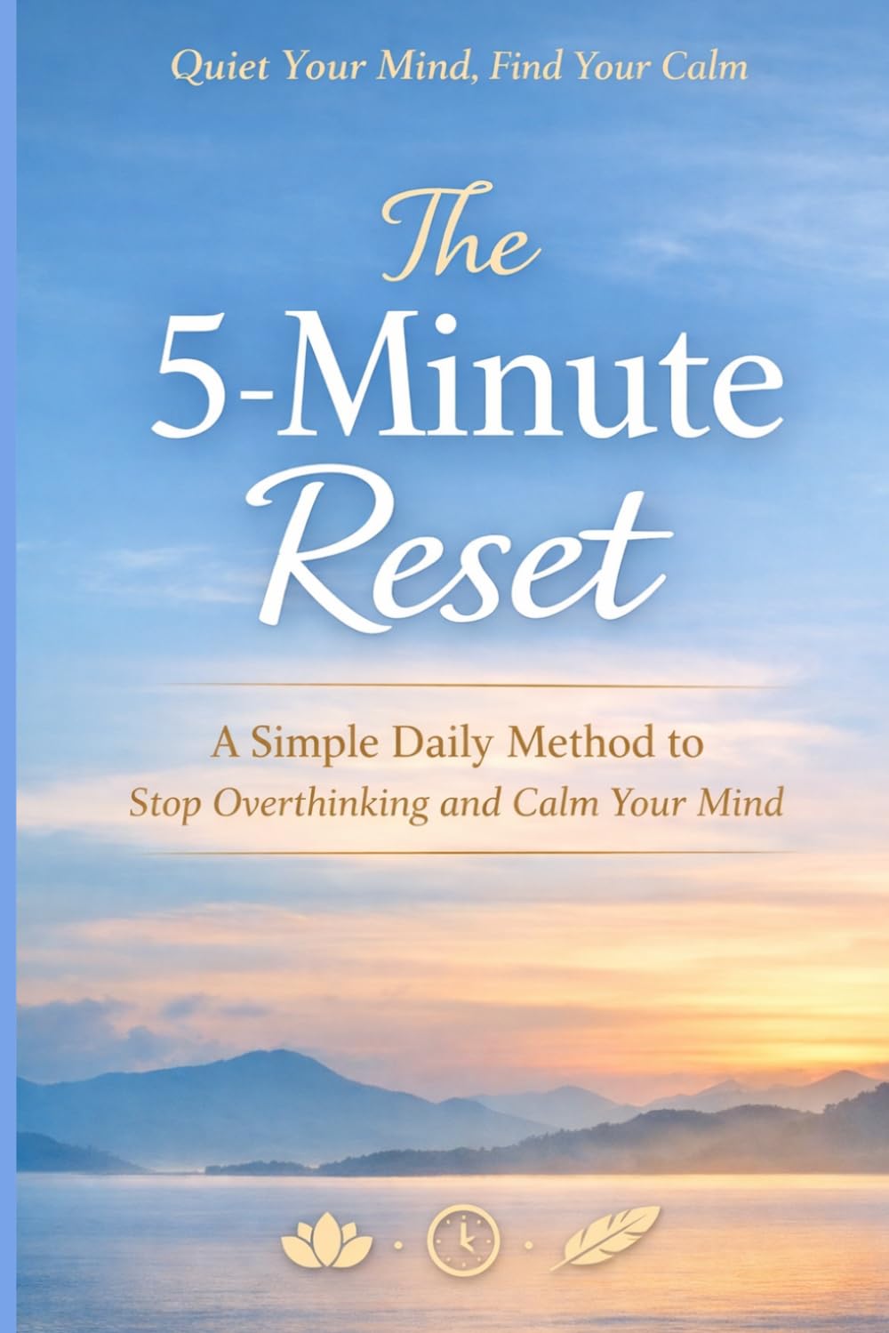 The 5-Minute Reset: A Simple Daily Method to Stop Overthinking and Calm Your Mind
