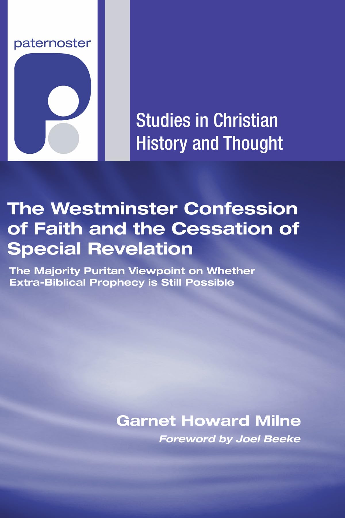 The Westminster Confession of Faith and the Cessation of Special Revelation: The Majority Puritan Viewpoint on Whether Extra-Biblical Prophecy is ... (Studies in Christian History and Thought)