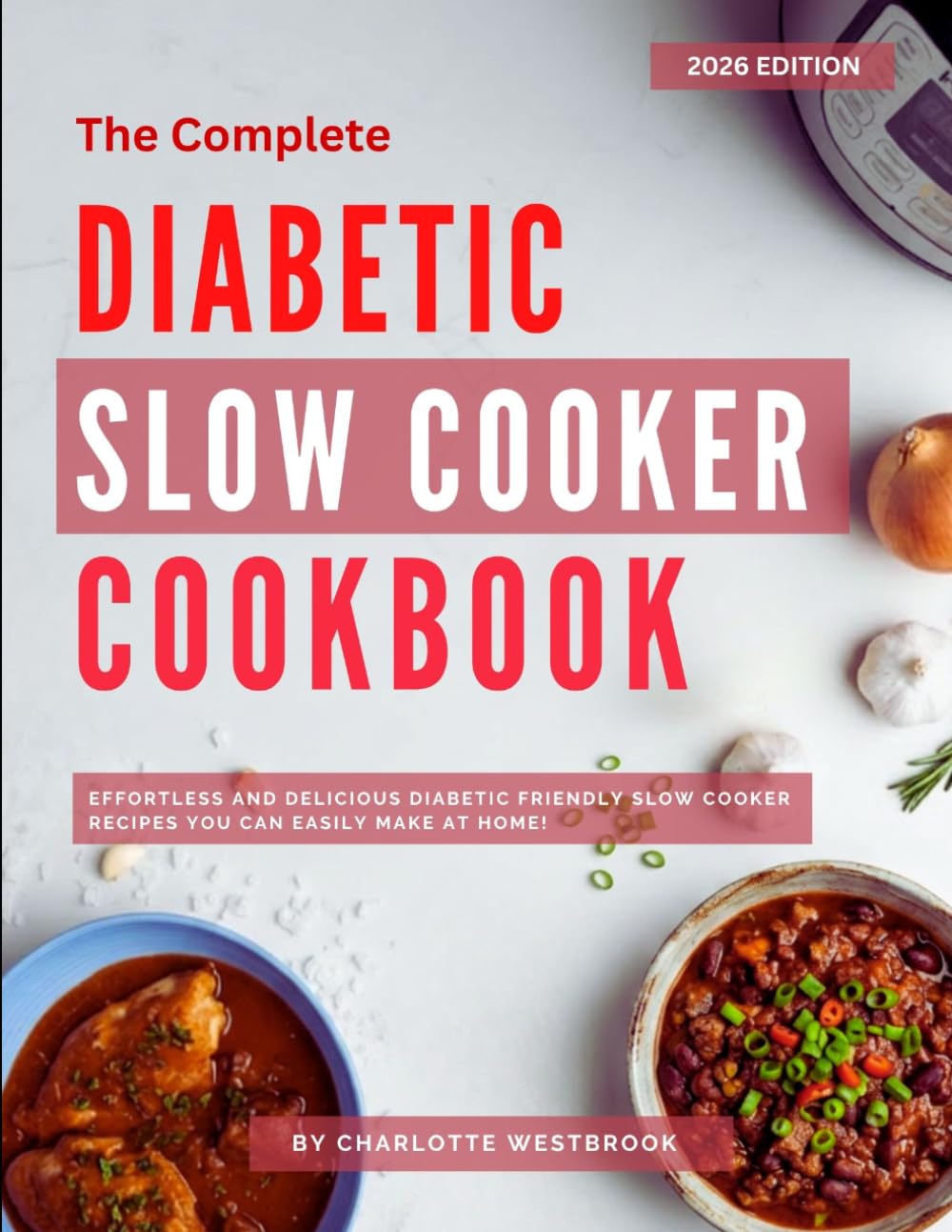 The Complete Diabetic Slow Cooker Cookbook: Effortless and Delicious Diabetic Friendly Slow Cooker Recipes You Can Easily Make at Home!