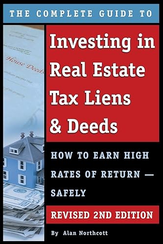 The Complete Guide to Investing in Real Estate Tax Liens &amp; Deeds How to Earn High Rates of Return - Safely REVISED 2ND EDITION