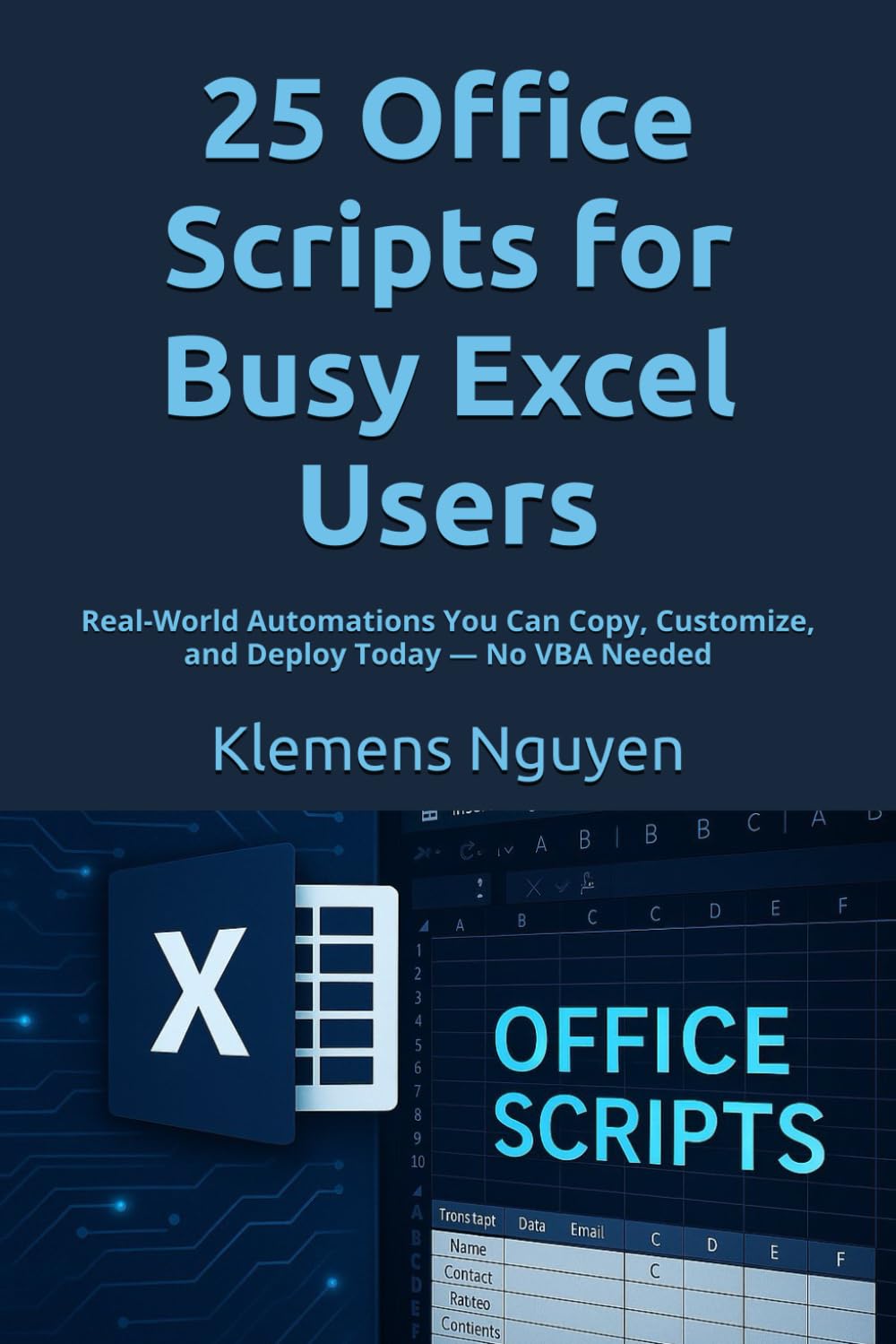 25 Office Scripts for Busy Excel Users: Real-World Automations You Can Copy, Customize, and Deploy Today — No VBA Needed: 1 (Next-Gen Excel Automation with Office Scripts)
