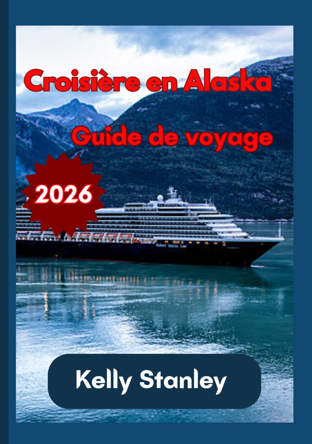 Croisière en Alaska Guide de voyage 2026: Guide complet pour planifier une croisière en Alaska : tout ce que vous devez savoir