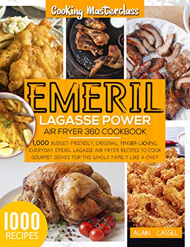 Emeril Lagasse Power Air Fryer 360 Cookbook: -Cooking Masterclass-1000 Budget-Friendly,Original, Fіngеr-Lісkіng,Everyday Emeril Lagasse Air Fryer Recipes to Cook Gourmet Dishes for the Whole Family by [ALAIN  CASSEL]
