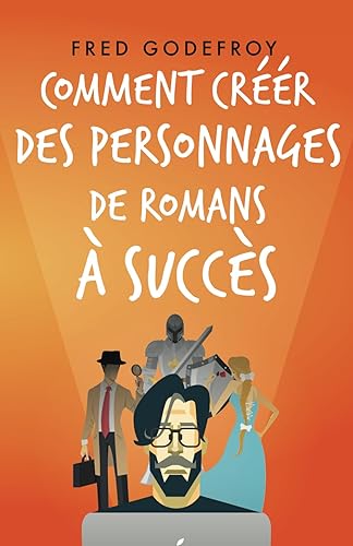 Comment créer des personnages de romans à succès: Créez et donnez de la substance à vos personnages pour en faire les acteurs de l’écriture de vos romans (écrire un livre, Band 4)