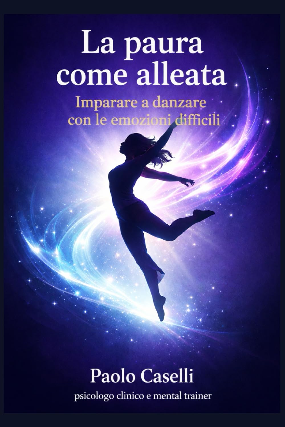 LA PAURA COME ALLEATA: Imparare a danzare con le emozioni difficili (Allena la mente, migliora la tua vita)