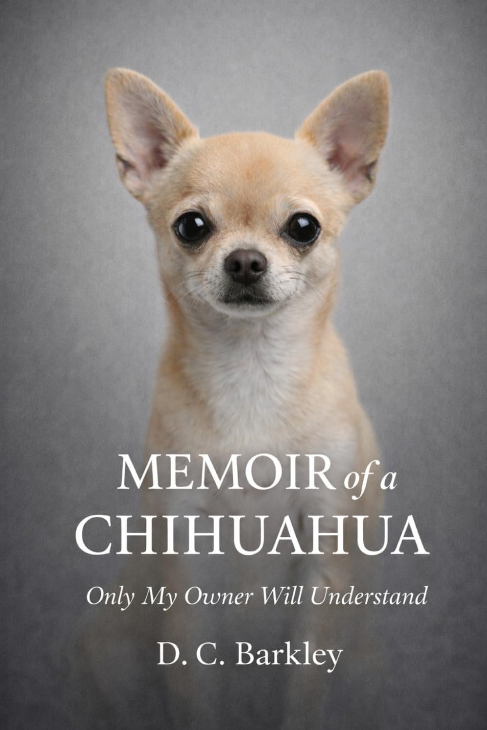 Memoir of a Chihuahua: Only My Owner Will Understand (Silent Memoirs)