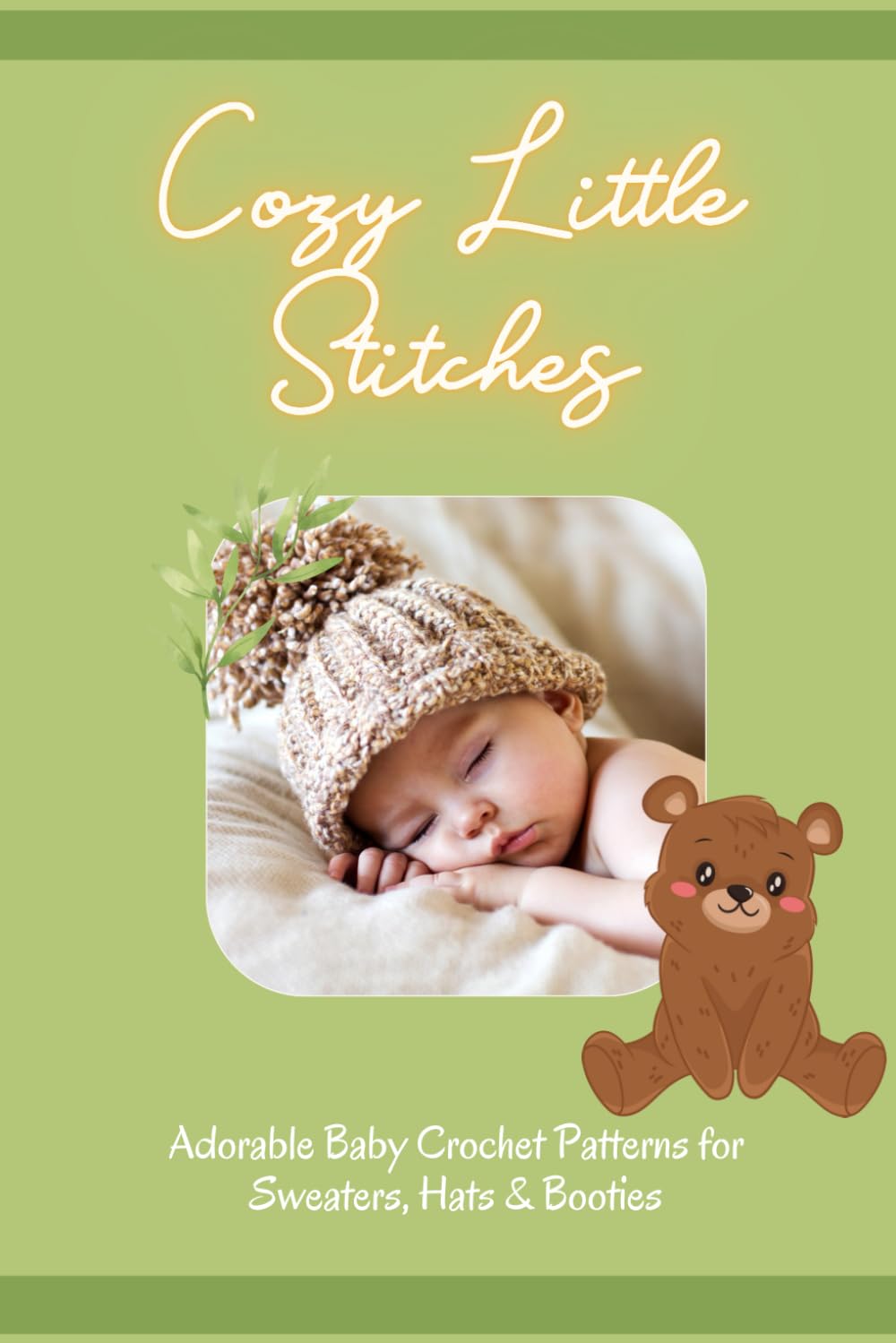 Cozy Little Stitches: Adorable Baby Crochet Patterns for Sweaters, Hats & Booties: Baby Crochet Creations