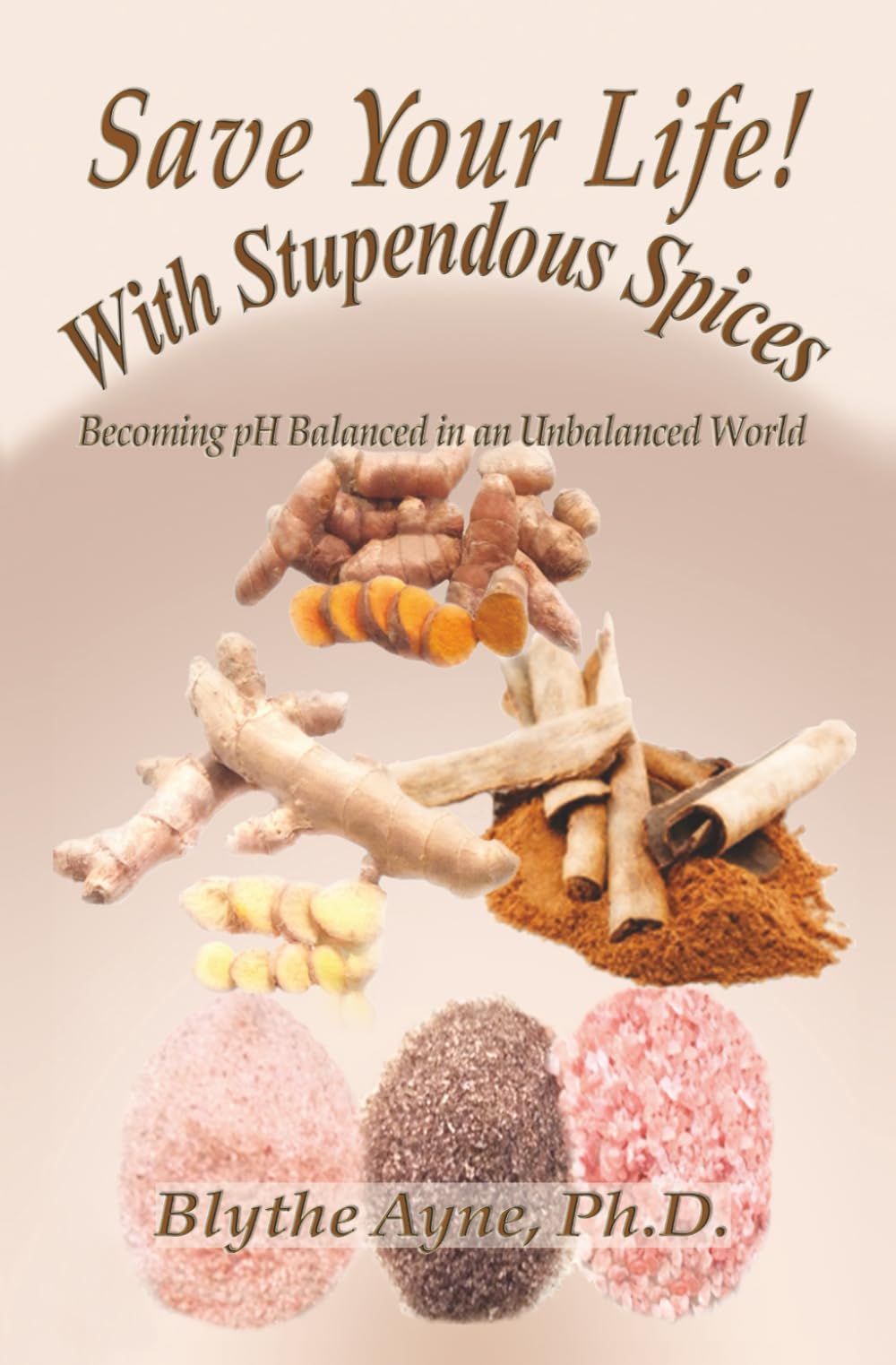 Save Your Life with Stupendous Spices: Becoming pH Balanced in an Unbalanced World: 3 (How to Save Your Life)