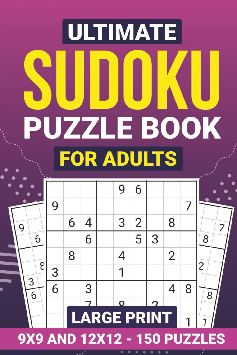 Ultimate Large Print Sudoku Puzzle Book for Adults: 9x9, 12x12, 150 Puzzles