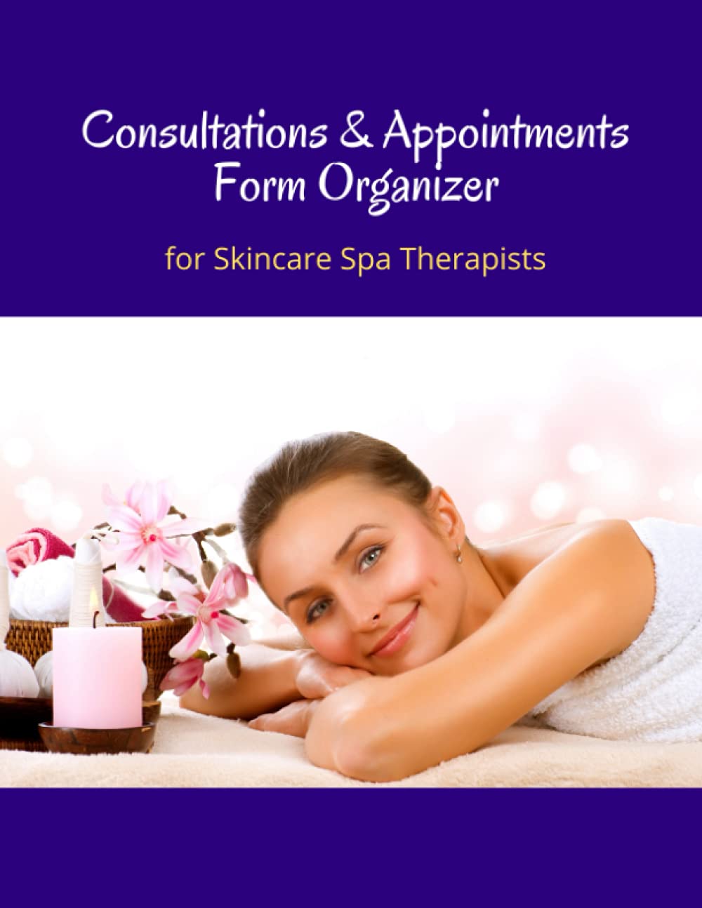 Consultations & Appointments Form Organiser for Skincare Spa Therapists: A journal to help you keep your client records in one place