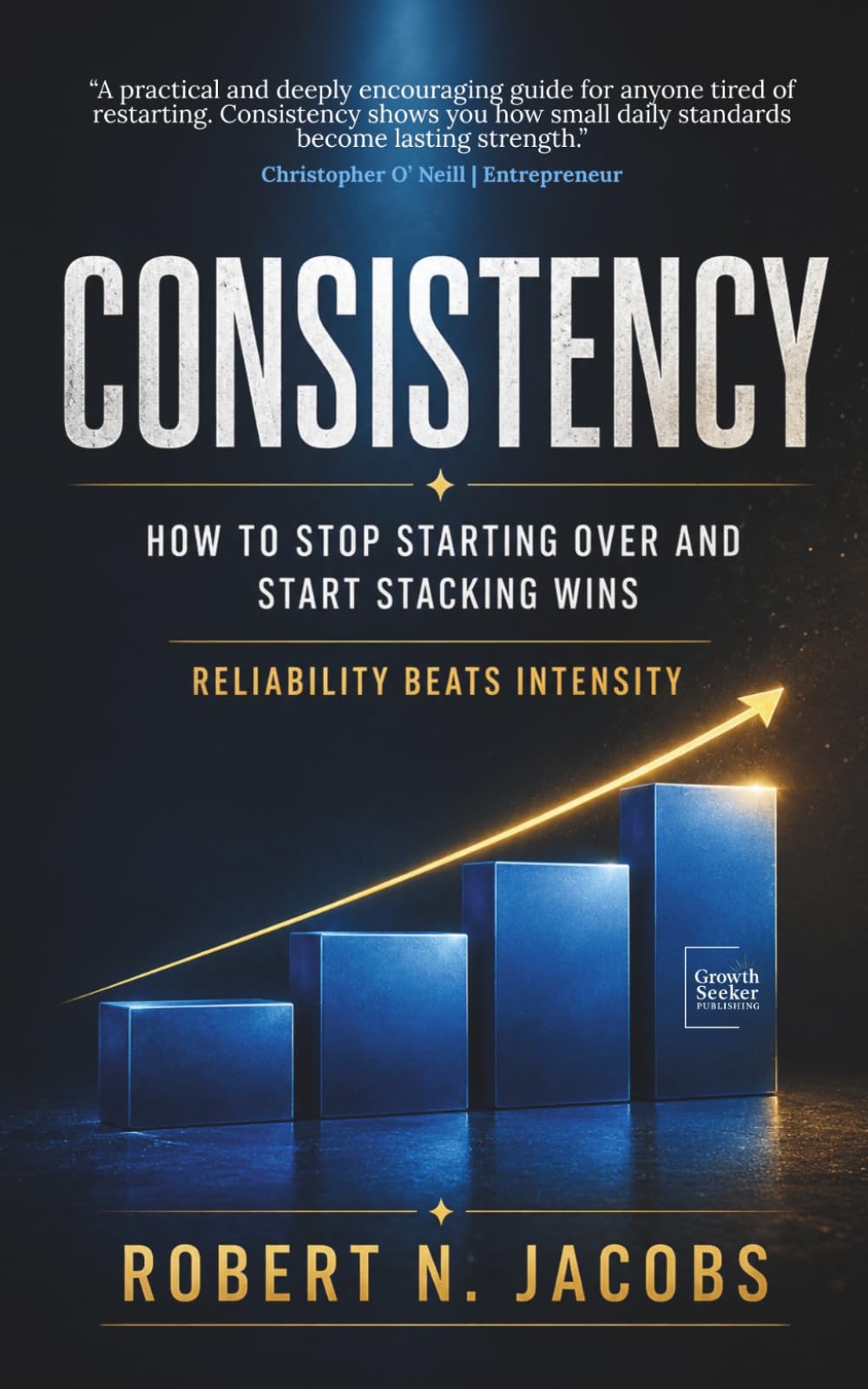 CONSISTENCY: How to Stop Starting Over and Start Stacking Wins. Reliability Beats Intensity.
