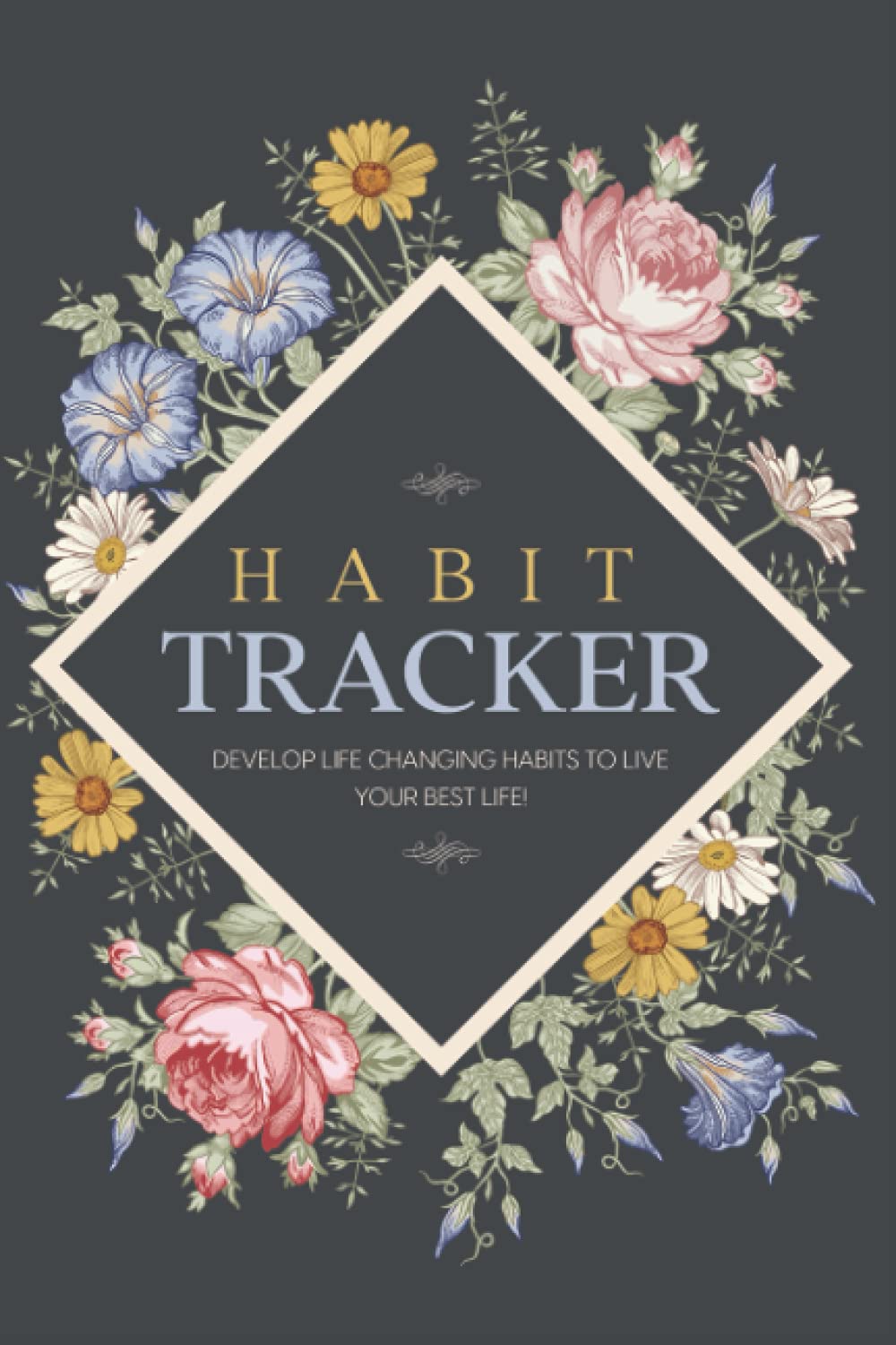 Habit Tracker: Develop Life Changing Habits to Live Your Best Life!
