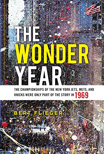 The Wonder Year: The Championships of the New York Jets, Mets, and Knicks Were Only Part of the Story in 1969
