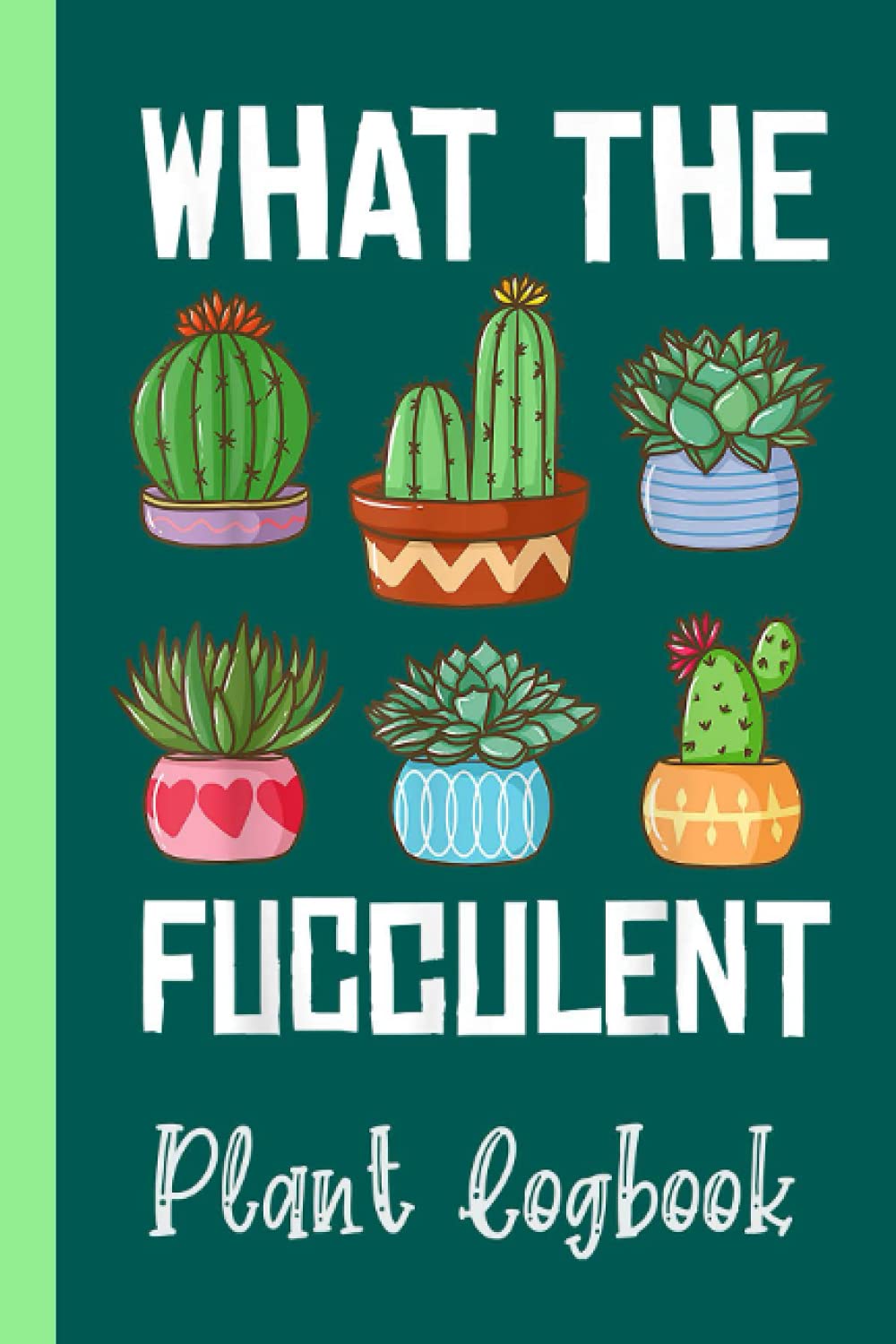 What the Fucculent Succulent Plant Logbook: Organize Your Gardening As Garden Expert for Avid Gardeners, Flowers, Vegetable Growing, Plants Profiles | Garden Accessories | 6 x 9 in 120 pages