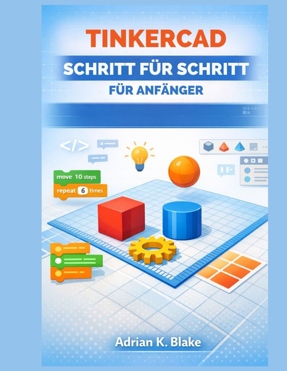 TINKERCAD SCHRITT FÜR SCHRITT FÜR ANFÄNGER (CAD- und 3D-Design vom Anfänger zum Profi)