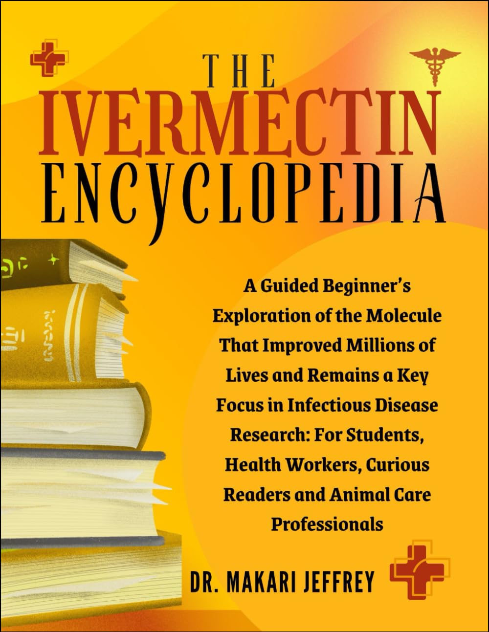 THE IVERMECTIN ENCYCLOPEDIA: A Guided Beginner’s Exploration of the Molecule That Improved Millions of Lives and Remains a Key Focus in Infectious Disease Research